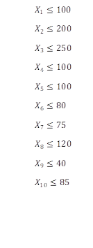 X_1≤100
X_2≤200 
X_3≤250 
X_4≤100 
X_5≤100 
X_6≤80 
X_7≤75 
X_8≤120  
X_9≤40  
X_10≤85 
