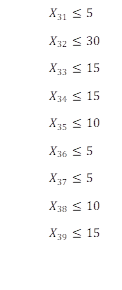 X_31≤5
X_32≤30 
X_33≤15 
X_34≤15 
X_35≤10 
X_36≤5 
X_37≤5 
X_38≤10  
X_39≤15 
 
